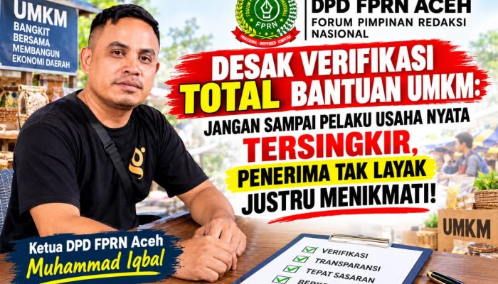 DPD FPRN ACEH DESAK VERIFIKASI TOTAL BANTUAN UMKM: JANGAN SAMPAI PELAKU USAHA NYATA TERSINGKIR, PENERIMA TAK LAYAK JUSTRU MENIKMATI!